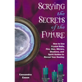 Scrying the Secrets of the Future: How to Use Crystal Ball, Fire, Wax, Mirrors, Shadows, and Spirit Guides to Reveal Your Destiny - Paperback