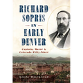 Richard Sopris in Early Denver: Captain, Mayor & Colorado Fifty-Niner - Paperback