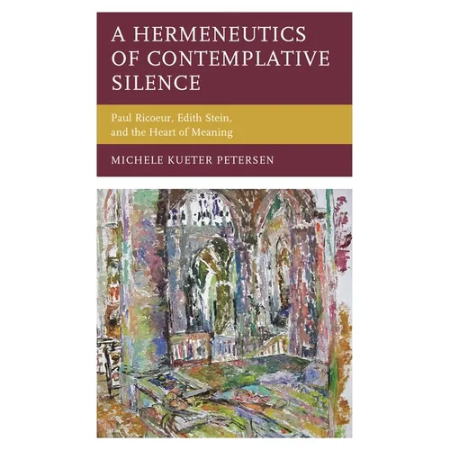 A Hermeneutics of Contemplative Silence: Paul Ricoeur, Edith Stein, and the Heart of Meaning - Paperback