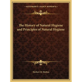 The History of Natural Hygiene and Principles of Natural Hygiene - Paperback