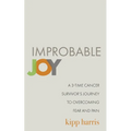 Improbable Joy: A 3-Time Cancer Survivor's Journey to Overcoming Fear and Pain - Paperback
