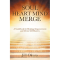 Soul Heart Mind Merge: A Guidebook for Healing, Empowerment and Divine Self-Mastery - Paperback
