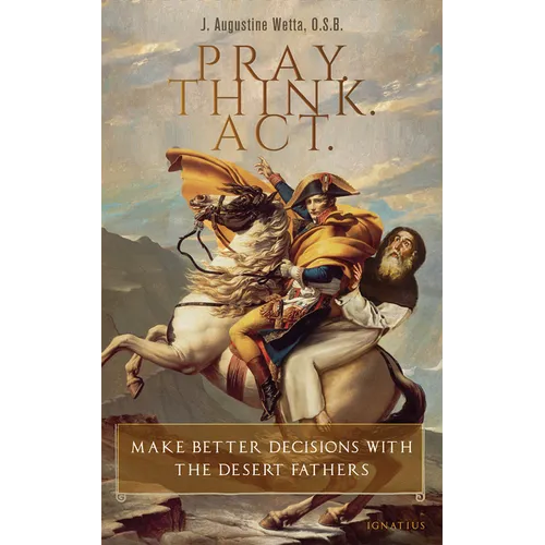 Pray. Think. Act.: Make Better Decisions with the Desert Fathers - Paperback