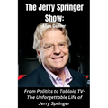 The Jerry Springer Show: From Politics to Tabloid TV - The Unforgettable Life of Jerry Springer - Paperback
