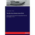 The Life of our Saviour Jesus Christ: three hundred and sixty-five compositions from the four Gospels - Vol. 2 - Paperback