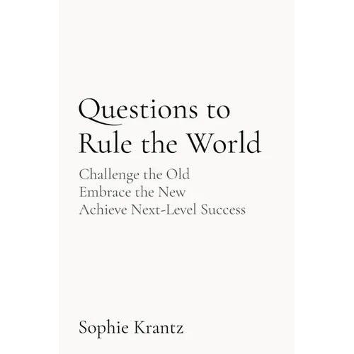 Questions to Rule the World: Challenge the Old Embrace the New Achieve Next-Level Success - Paperback