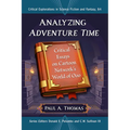 Analyzing Adventure Time: Critical Essays on Cartoon Network's World of Ooo - Paperback