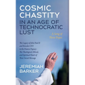Cosmic Chastity in an Age of Technocratic Lust: A Song of Three Popes: The Legacy of John Paul II and Benedict XVI in the Francis Papacy: The Theologi - Paperback
