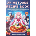 The Anime Foods Lover's Recipe Book: "Legendary Dishes From Your Famous Anime Kitchen that Satisfy Your Anime Cravings" - Paperback