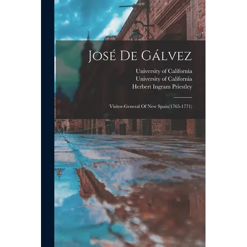 José De Gálvez: Visitor-general Of New Spain(1765-1771) - Paperback