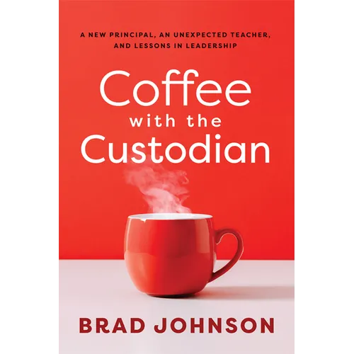 Coffee with the Custodian: A New Principal, an Unexpected Teacher, and Lessons in Leadership (Leadership Lessons Through the Power of a Story) - Paperback