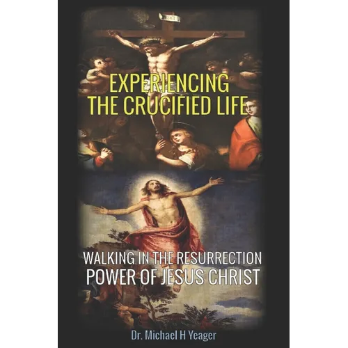 Experiencing the Crucified Life: Walking in the Resurrection Power of Jesus Christ - Paperback