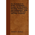 The Dachshund Or Teckle - A Complete Treatise On The History, Breeding, Training, Care And Management - With Chapters On Diseases And Their Treatment - Paperback