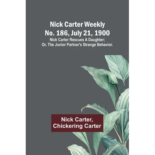 Nick Carter weekly No. 186, July 21, 1900: Nick Carter rescues a daughter; or, The junior partner's strange behavior. - Paperback
