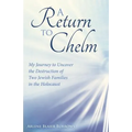 A Return to Chelm: My Journey to Uncover the Destruction of Two Jewish Families in the Holocaust - Paperback
