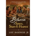 Between The Sauce, Stars and Heaven: A Memoir of Love, Loss and the Tables That Raised Us - Paperback