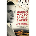 Galveston's Maceo Family Empire: Bootlegging and the Balinese Room - Hardcover