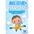 Believe in Yourself!: Inspiring Stories for Amazing Boys About Courage, Friendship, and Inner Strength to Prove Anything is Possible - Paperback
