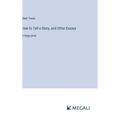 How to Tell a Story, and Other Essays: in large print - Hardcover