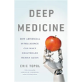 Deep Medicine: How Artificial Intelligence Can Make Healthcare Human Again - Hardcover