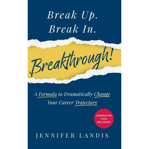 Break Up. Break In. Breakthrough!: A Formula to Dramatically Change Your Career Trajectory - Hardcover