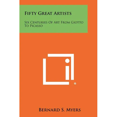 Fifty Great Artists: Six Centuries of Art from Giotto to Picasso - Paperback
