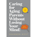 Caring for Aging Parents Without Losing Your Mind! - Paperback
