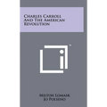 Charles Carroll and the American Revolution - Hardcover