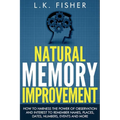 Natural Memory Improvement: How to harness the power of observation and interest to remember names, places, dates, numbers, events and more - Paperback