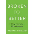 Broken to Better: 13 Ways Not to Fail at Life and Leadership - Paperback