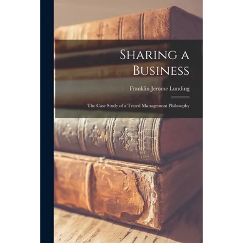 Sharing a Business; the Case Study of a Tested Management Philosophy - Paperback