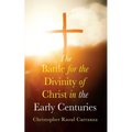 The Battle for the Divinity of Christ in the Early Centuries - Paperback