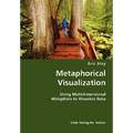 Metaphorical Visualization- Using Multidimensional Metaphors to Visualize Data - Paperback