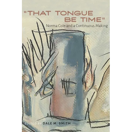 "That Tongue Be Time": Norma Cole and a Continuous Making - Paperback
