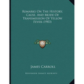 Remarks On The History, Cause, And Mode Of Transmission Of Yellow Fever (1903) - Paperback