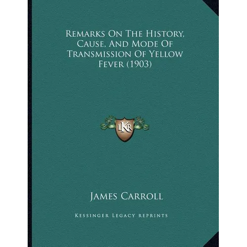 Remarks On The History, Cause, And Mode Of Transmission Of Yellow Fever (1903) - Paperback