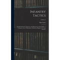 Infantry Tactics: For the Instruction, Exercise, and Manoeuvres of the Soldier, a Company, Line of Skirmishers, Battalion, Brigade, Or C - Hardcover