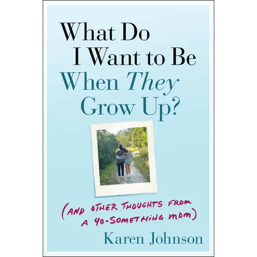 What Do I Want to Be When They Grow Up?: (And Other Thoughts from a 40-Something Mom) - Paperback