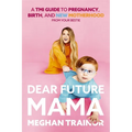 Dear Future Mama: A Tmi Guide to Pregnancy, Birth, and Motherhood from Your Bestie - Hardcover