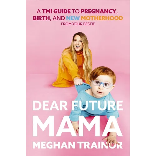 Dear Future Mama: A Tmi Guide to Pregnancy, Birth, and Motherhood from Your Bestie - Hardcover