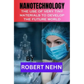 Nanotechnology: The Use of Very Tiny Materials to Develop the Future World - Paperback