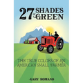 27 Shades of Green: The True Colors of a Small American Farmer - Paperback