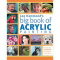 Lee Hammond's Big Book of Acrylic Painting: Fast, Easy Techniques for Painting Your Favorite Subjects - Paperback