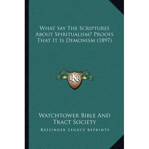 What Say The Scriptures About Spiritualism? Proofs That It Is Demonism (1897) - Paperback