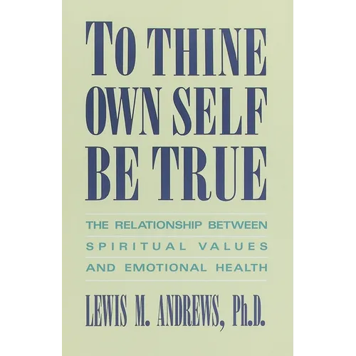 To Thine Own Self Be True: The Relationship Between Spiritual Values and Emotional Health - Paperback