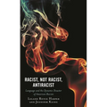 Racist, Not Racist, Antiracist: Language and the Dynamic Disaster of American Racism - Hardcover