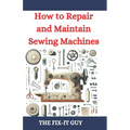 How to Repair and Maintain Sewing Machines: Troubleshooting, Fixing, and Servicing All Types of Sewing Machines for Beginners and Professionals - Paperback