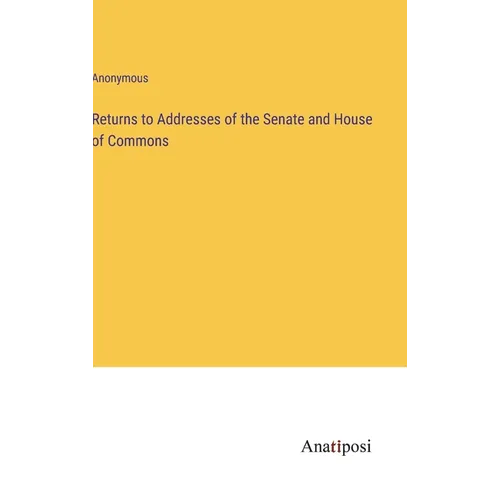 Returns to Addresses of the Senate and House of Commons - Hardcover
