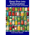 Deep Dive into Fermentation: Crafting Kimchi, Kefir, and Beyond - Paperback