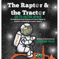 The Raptor & the Tractor Go to Outer Space: An adventurous dream of a boy raptor and tractor rocketing to outer space - Hardcover